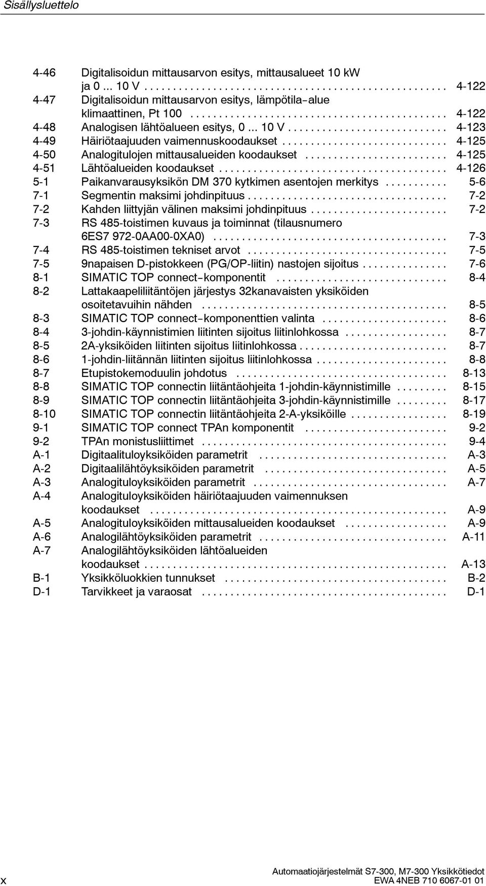 .. 4-126 5-1 Paikanvarausyksikön DM 370 kytkimen asentojen merkitys... 5-6 7-1 egmentin maksimi johdinpituus... 7-2 7-2 Kahden liittyjän välinen maksimi johdinpituus.