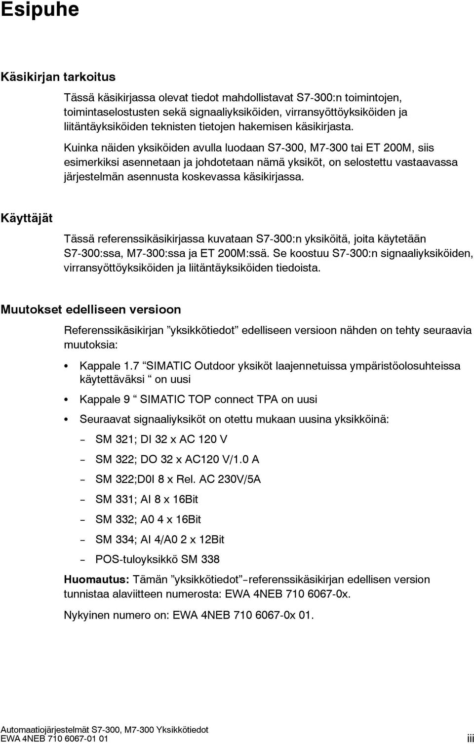 Kuinka näiden yksiköiden avulla luodaan 7-300, M7-300 tai ET 200M, siis esimerkiksi asennetaan ja johdotetaan nämä yksiköt, on selostettu vastaavassa järjestelmän asennusta koskevassa käsikirjassa.