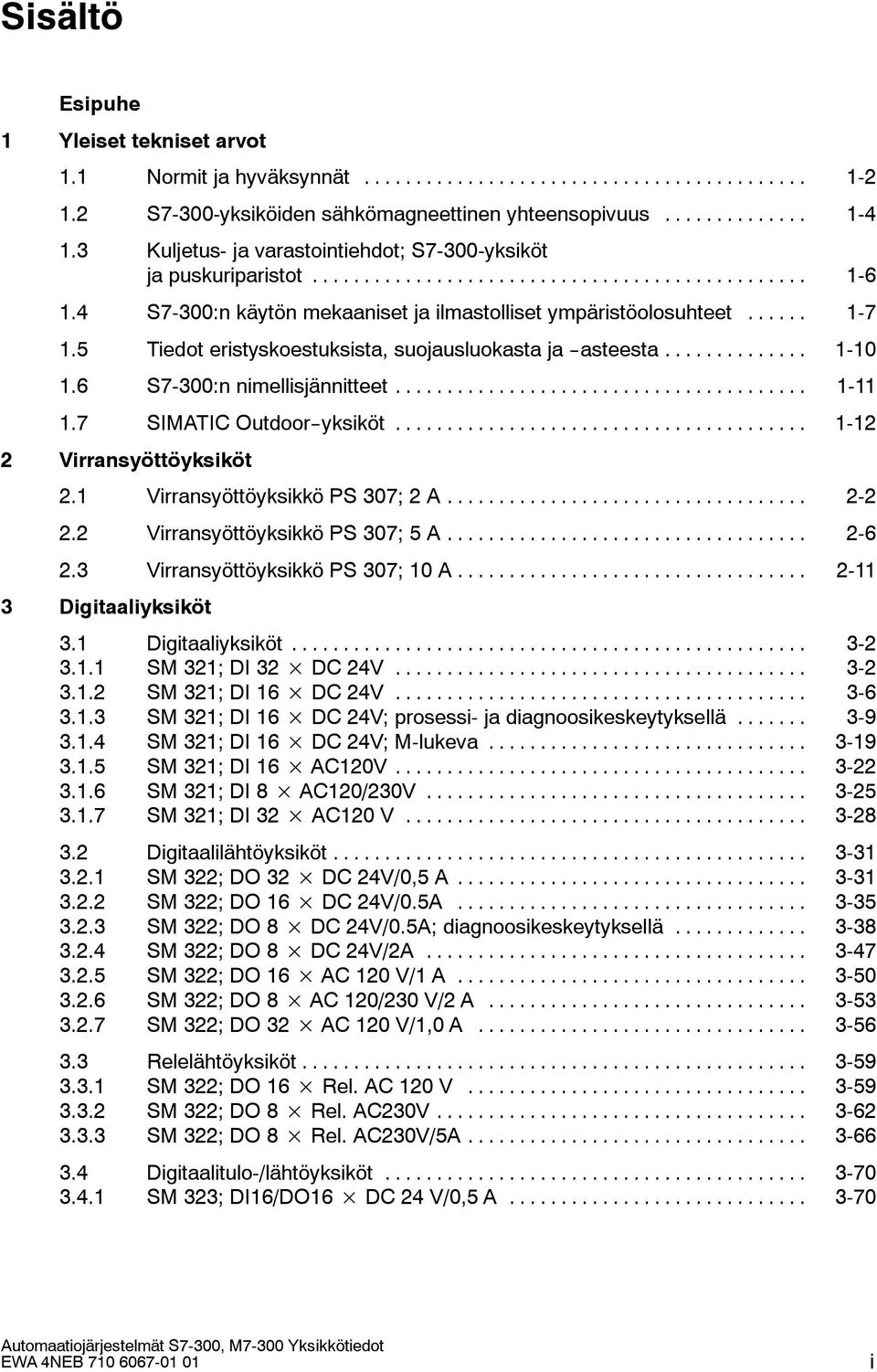 5 Tiedot eristyskoestuksista, suojausluokasta ja --asteesta... 1-10 1.6 7-300:n nimellisjännitteet... 1-11 1.7 IMATIC Outdoor--yksiköt... 1-12 2 Virransyöttöyksiköt 2.1 Virransyöttöyksikkö P 307; 2 A.