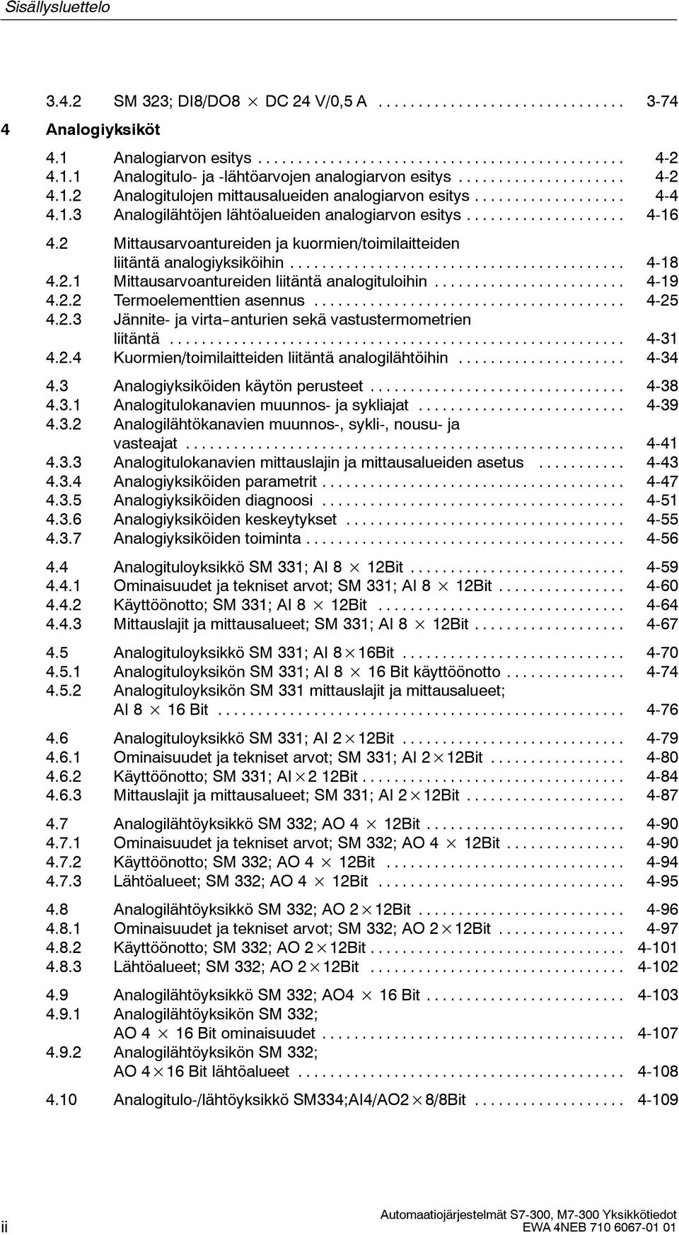 .. 4-19 4.2.2 Termoelementtien asennus... 4-25 4.2.3 Jännite- ja virta--anturien sekä vastustermometrien liitäntä... 4-31 4.2.4 Kuormien/toimilaitteiden liitäntä analogilähtöihin... 4-34 4.