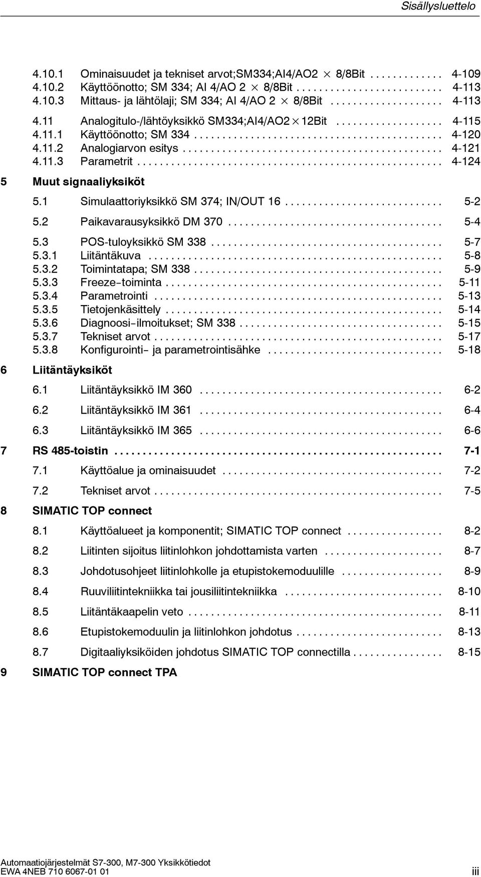 2 Paikavarausyksikkö DM 370... 5-4 5.3 PO-tuloyksikkö M 338... 5-7 5.3.1 Liitäntäkuva... 5-8 5.3.2 Toimintatapa; M 338... 5-9 5.3.3 Freeze--toiminta... 5-11 5.3.4 Parametrointi... 5-13 5.3.5 Tietojenkäsittely.