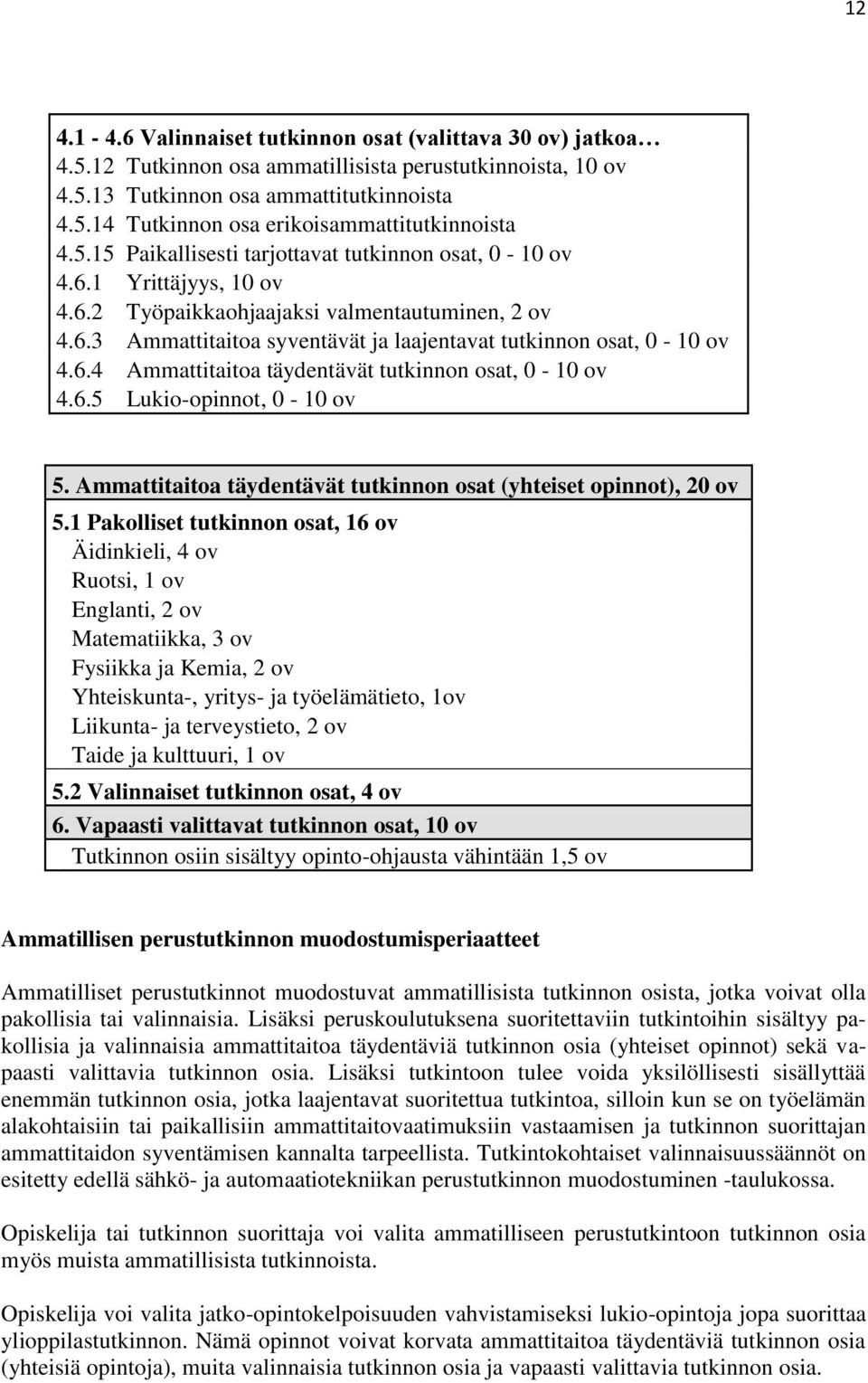 6.4 Ammattitaitoa täydentävät tutkinnon osat, 0-10 ov 4.6.5 Lukio-opinnot, 0-10 ov 5. Ammattitaitoa täydentävät tutkinnon osat (yhteiset opinnot), 20 ov 5.