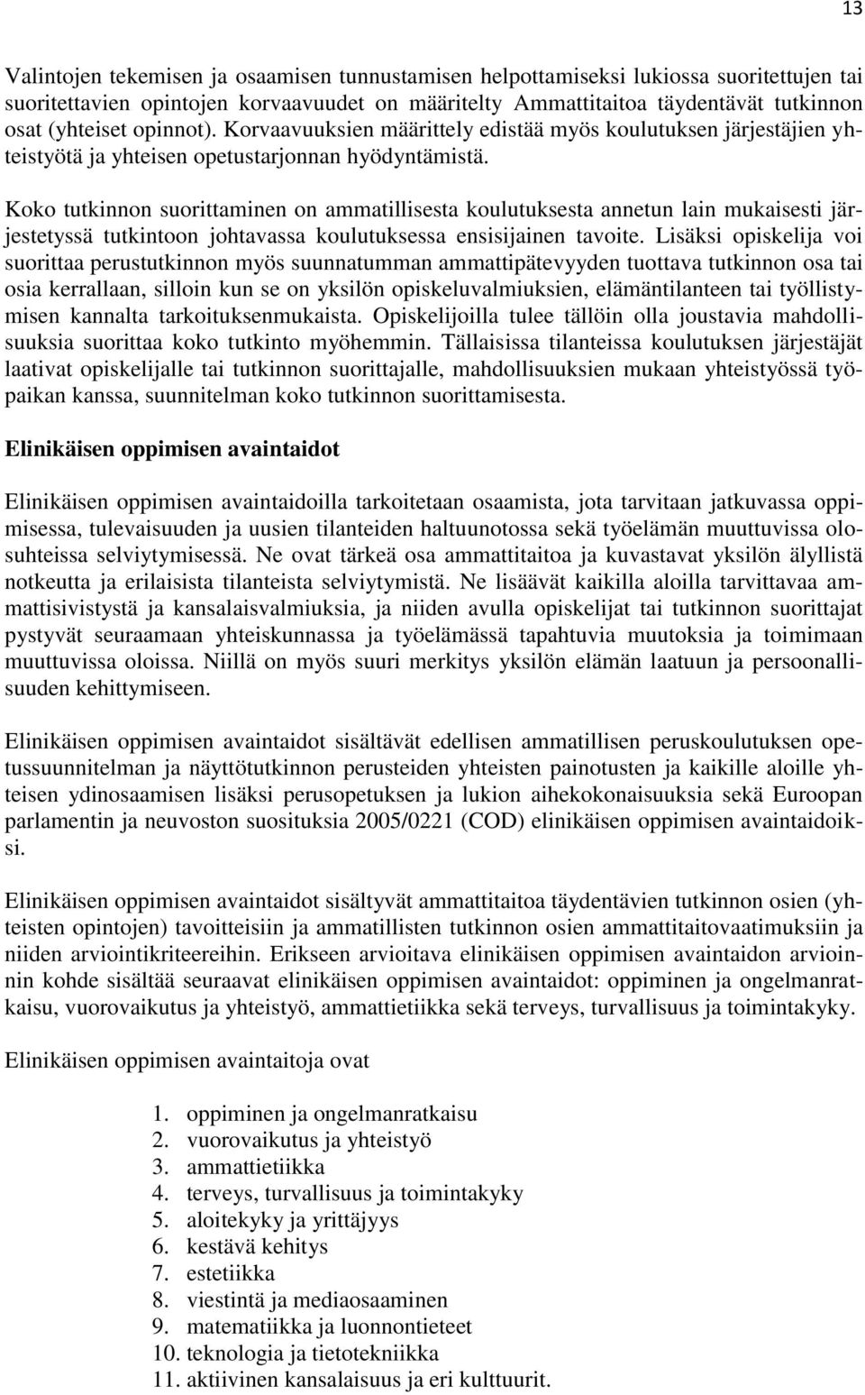 Koko tutkinnon suorittaminen on ammatillisesta koulutuksesta annetun lain järjestetyssä tutkintoon johtavassa koulutuksessa ensisijainen tavoite.