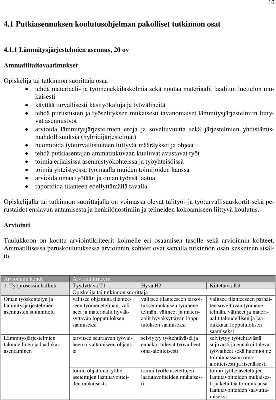 lämmitysjärjestelmien eroja ja soveltuvuutta sekä järjestelmien yhdistämismahdollisuuksia (hybridijärjestelmät) huomioida työturvallisuuteen liittyvät määräykset ja ohjeet tehdä putkiasentajan