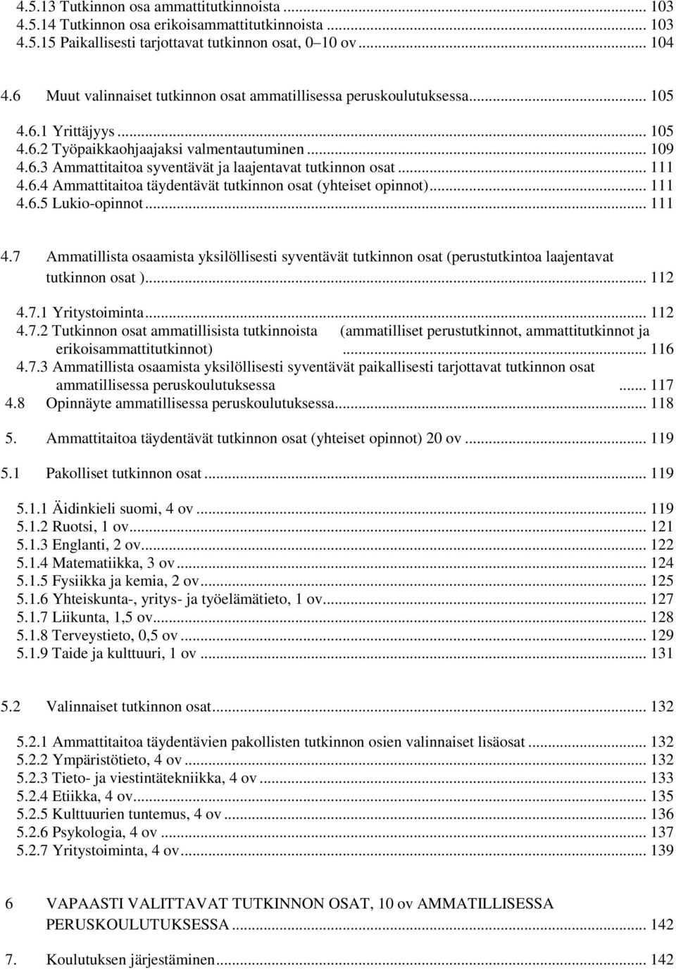 .. 111 4.6.4 Ammattitaitoa täydentävät tutkinnon osat (yhteiset opinnot)... 111 4.6.5 Lukio-opinnot... 111 4.7 Ammatillista osaamista yksilöllisesti syventävät tutkinnon osat (perustutkintoa laajentavat tutkinnon osat ).