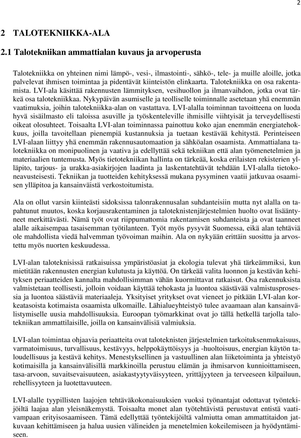 kiinteistön elinkaarta. Talotekniikka on osa rakentamista. LVI-ala käsittää rakennusten lämmityksen, vesihuollon ja ilmanvaihdon, jotka ovat tärkeä osa talotekniikkaa.