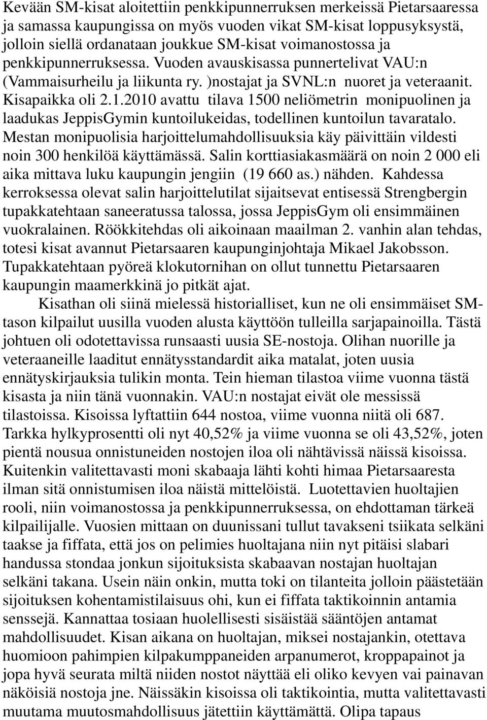 2010 avattu tilava 1500 neliömetrin monipuolinen ja laadukas JeppisGymin kuntoilukeidas, todellinen kuntoilun tavaratalo.