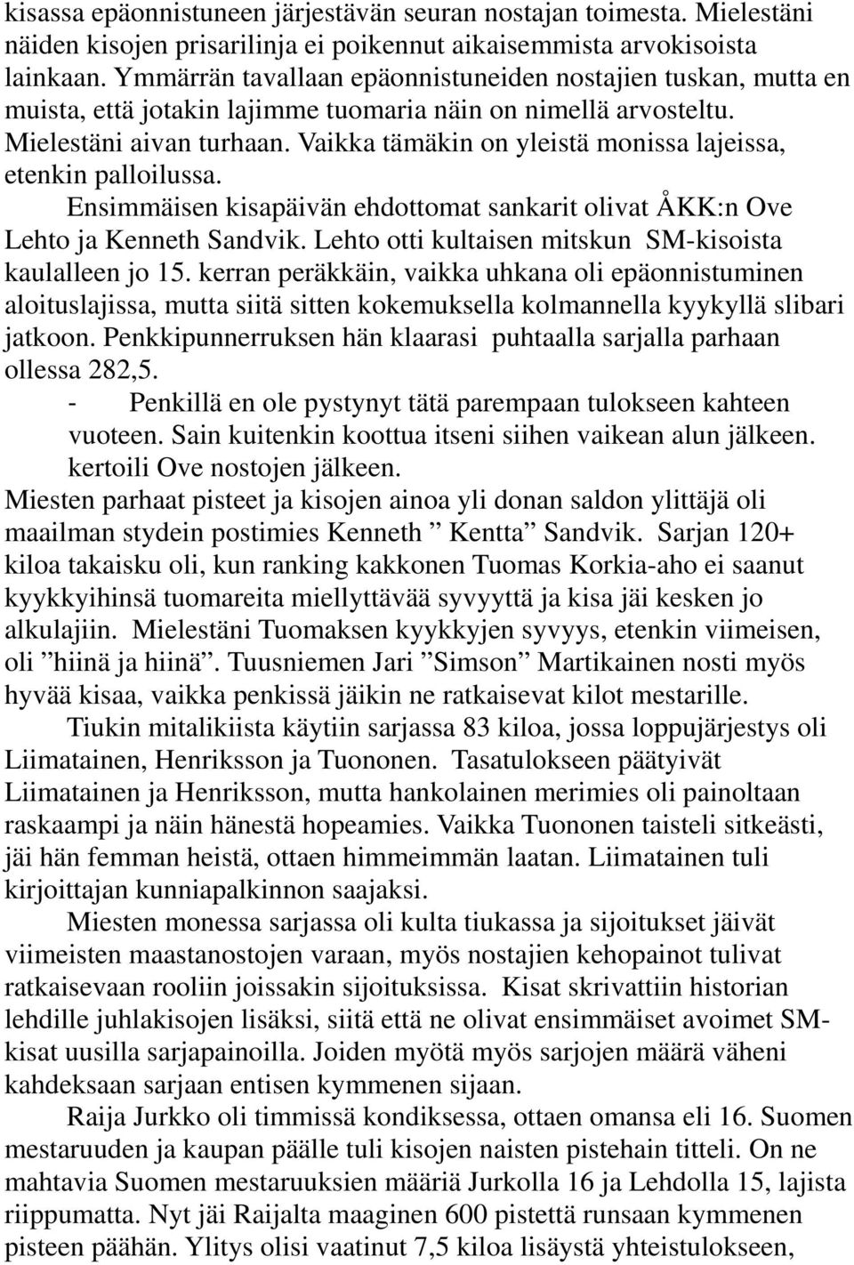 Vaikka tämäkin on yleistä monissa lajeissa, etenkin palloilussa. Ensimmäisen kisapäivän ehdottomat sankarit olivat ÅKK:n Ove Lehto ja Kenneth Sandvik.