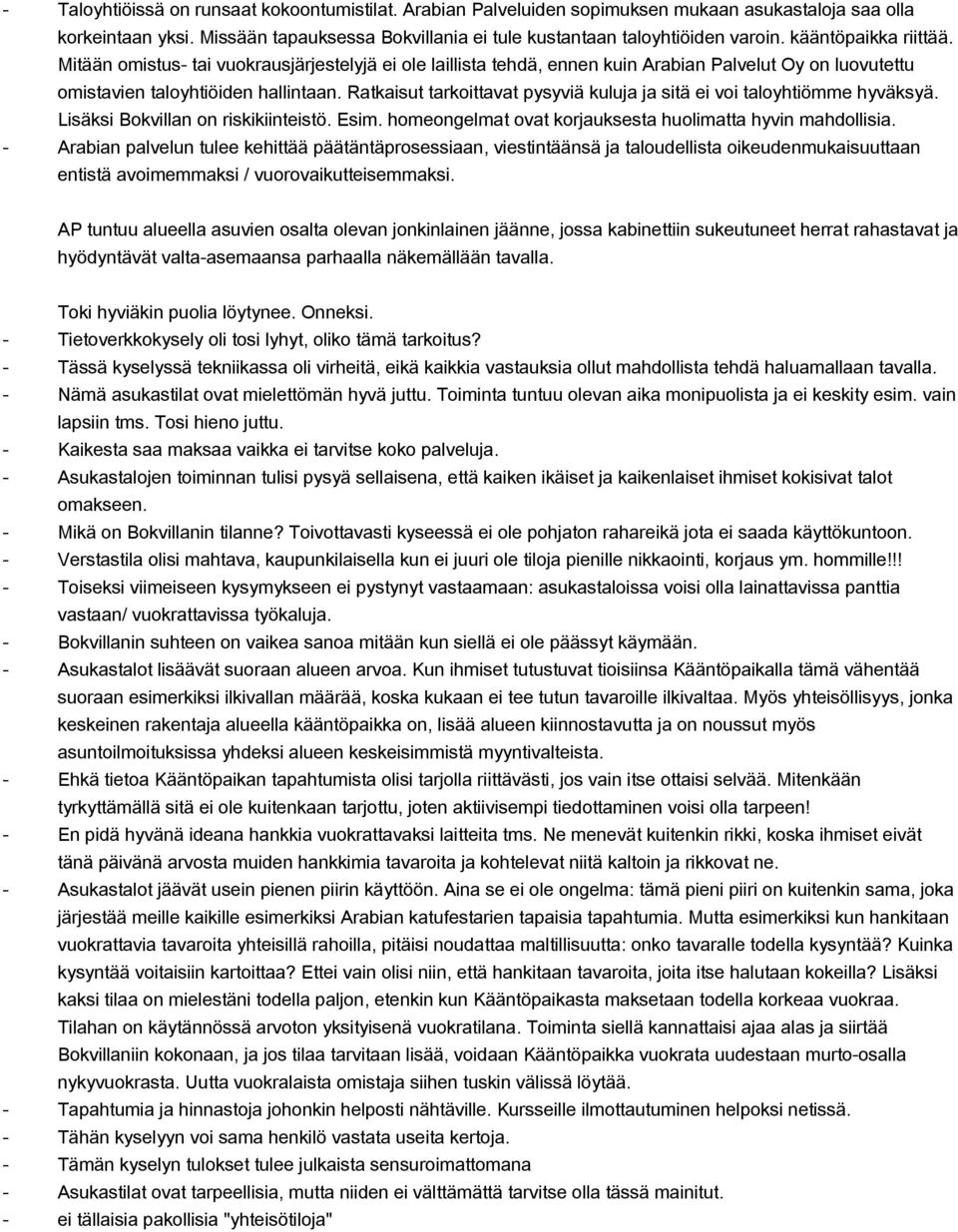 Ratkaisut tarkoittavat pysyviä kuluja ja sitä ei voi taloyhtiömme hyväksyä. Lisäksi Bokvillan on riskikiinteistö. Esim. homeongelmat ovat korjauksesta huolimatta hyvin mahdollisia.