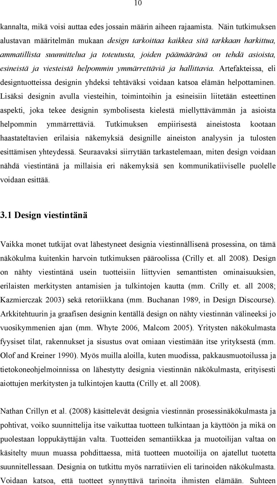 helpommin ymmärrettäviä ja hallittavia. Artefakteissa, eli designtuotteissa designin yhdeksi tehtäväksi voidaan katsoa elämän helpottaminen.