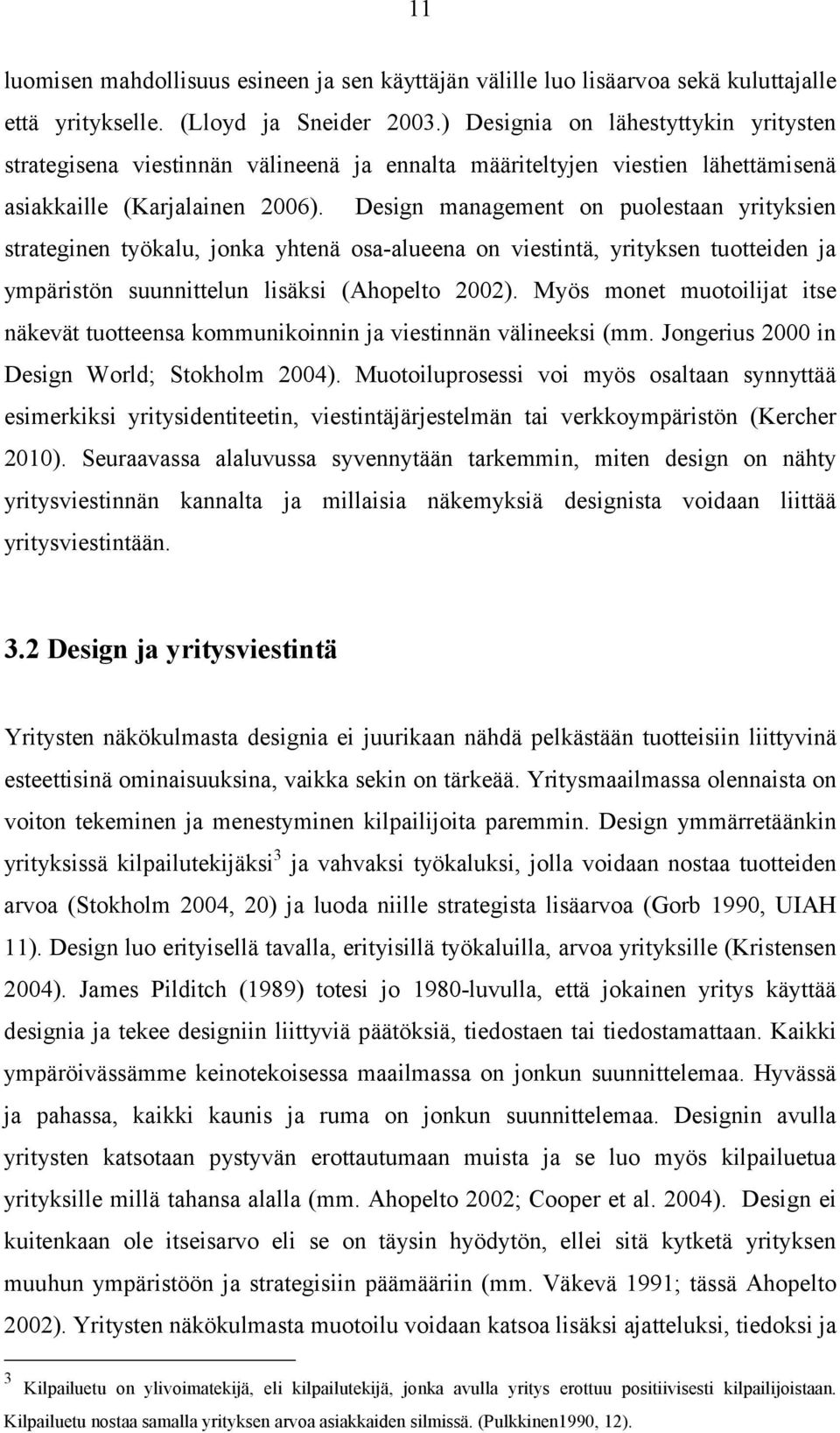 Design management on puolestaan yrityksien strateginen työkalu, jonka yhtenä osa-alueena on viestintä, yrityksen tuotteiden ja ympäristön suunnittelun lisäksi (Ahopelto 2002).