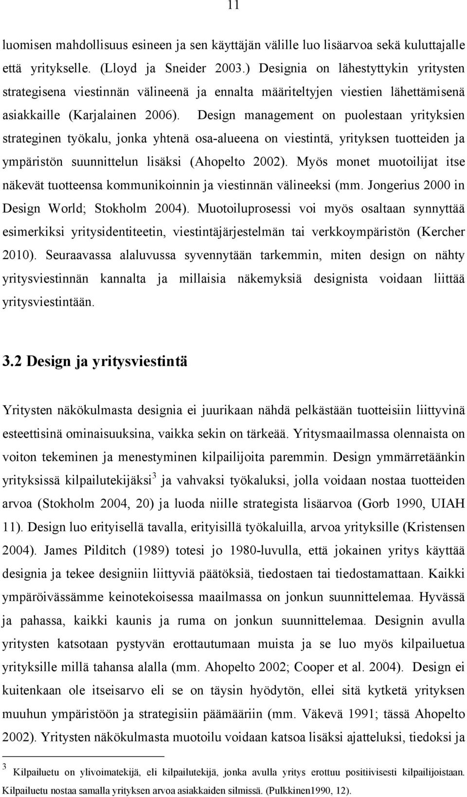 Design management on puolestaan yrityksien strateginen työkalu, jonka yhtenä osa-alueena on viestintä, yrityksen tuotteiden ja ympäristön suunnittelun lisäksi (Ahopelto 2002).