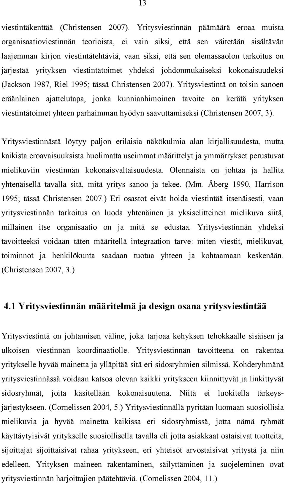 on järjestää yrityksen viestintätoimet yhdeksi johdonmukaiseksi kokonaisuudeksi (Jackson 1987, Riel 1995; tässä Christensen 2007).