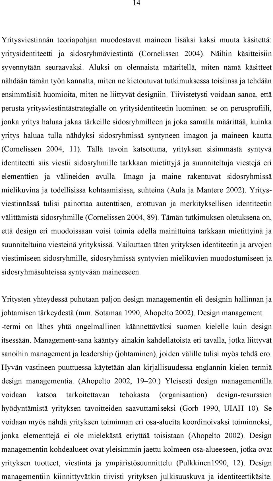 Tiivistetysti voidaan sanoa, että perusta yritysviestintästrategialle on yritysidentiteetin luominen: se on perusprofiili, jonka yritys haluaa jakaa tärkeille sidosryhmilleen ja joka samalla