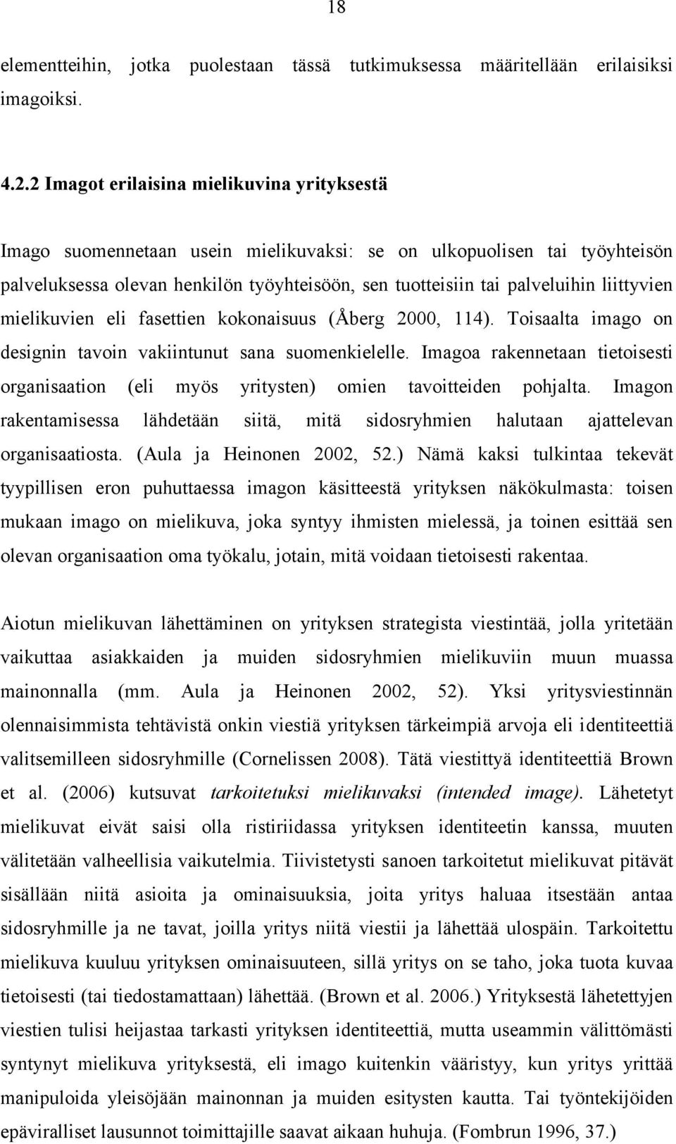 liittyvien mielikuvien eli fasettien kokonaisuus (Åberg 2000, 114). Toisaalta imago on designin tavoin vakiintunut sana suomenkielelle.