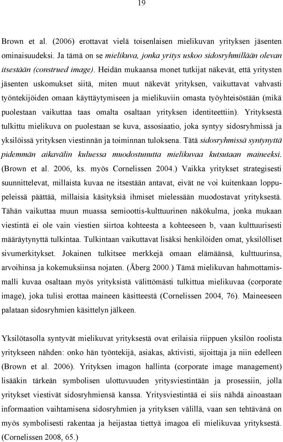 työyhteisöstään (mikä puolestaan vaikuttaa taas omalta osaltaan yrityksen identiteettiin).