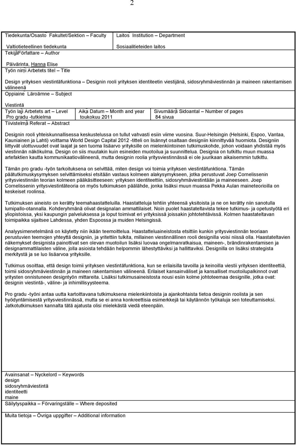 Arbetets art Level Pro gradu -tutkielma Tiivistelmä Referat Abstract Aika Datum Month and year toukokuu 2011 Sivumäärä Sidoantal Number of pages 84 sivua Designin rooli yhteiskunnallisessa