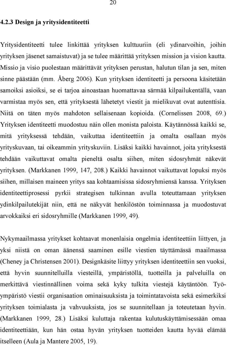 Kun yrityksen identiteetti ja persoona käsitetään samoiksi asioiksi, se ei tarjoa ainoastaan huomattavaa särmää kilpailukentällä, vaan varmistaa myös sen, että yrityksestä lähetetyt viestit ja