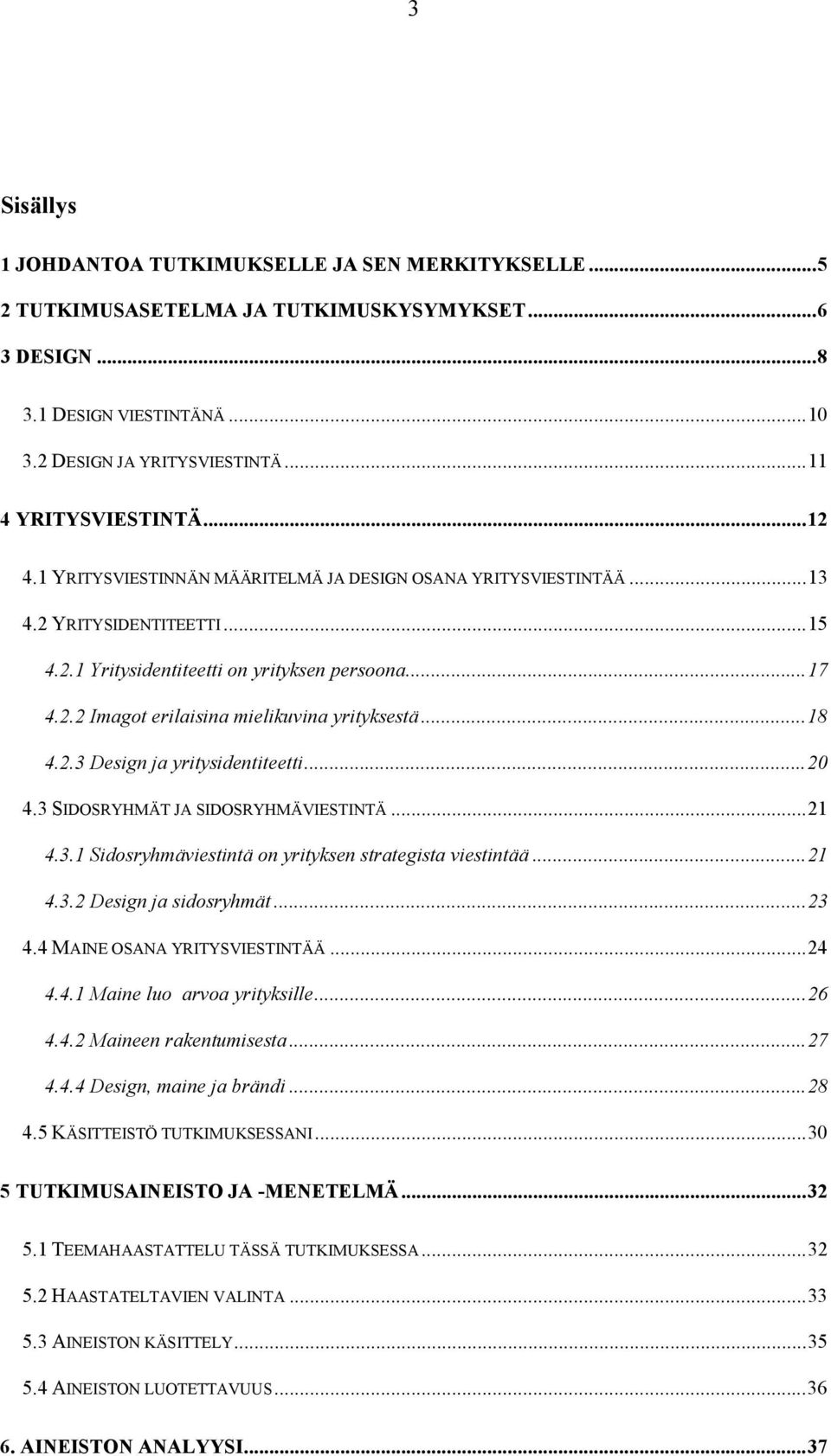.. 18 4.2.3 Design ja yritysidentiteetti... 20 4.3 SIDOSRYHMÄT JA SIDOSRYHMÄVIESTINTÄ... 21 4.3.1 Sidosryhmäviestintä on yrityksen strategista viestintää... 21 4.3.2 Design ja sidosryhmät... 23 4.