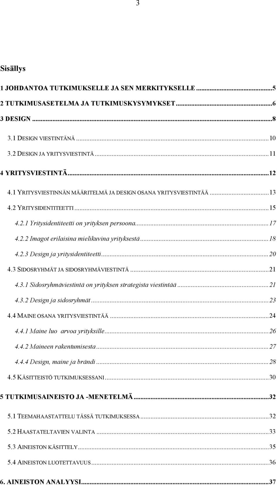 .. 18 4.2.3 Design ja yritysidentiteetti... 20 4.3 SIDOSRYHMÄT JA SIDOSRYHMÄVIESTINTÄ... 21 4.3.1 Sidosryhmäviestintä on yrityksen strategista viestintää... 21 4.3.2 Design ja sidosryhmät... 23 4.