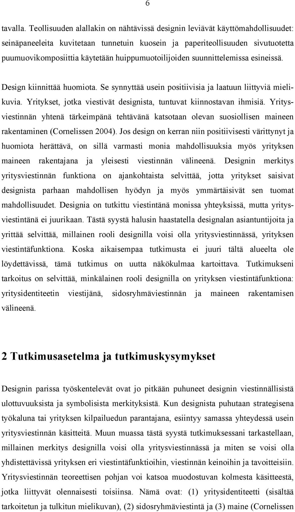 huippumuotoilijoiden suunnittelemissa esineissä. Design kiinnittää huomiota. Se synnyttää usein positiivisia ja laatuun liittyviä mielikuvia.