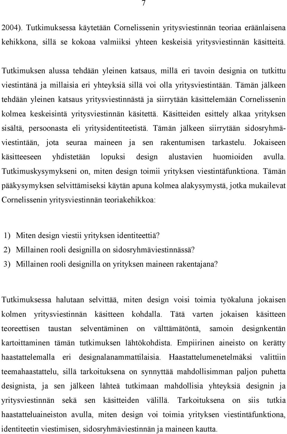 Tämän jälkeen tehdään yleinen katsaus yritysviestinnästä ja siirrytään käsittelemään Cornelissenin kolmea keskeisintä yritysviestinnän käsitettä.