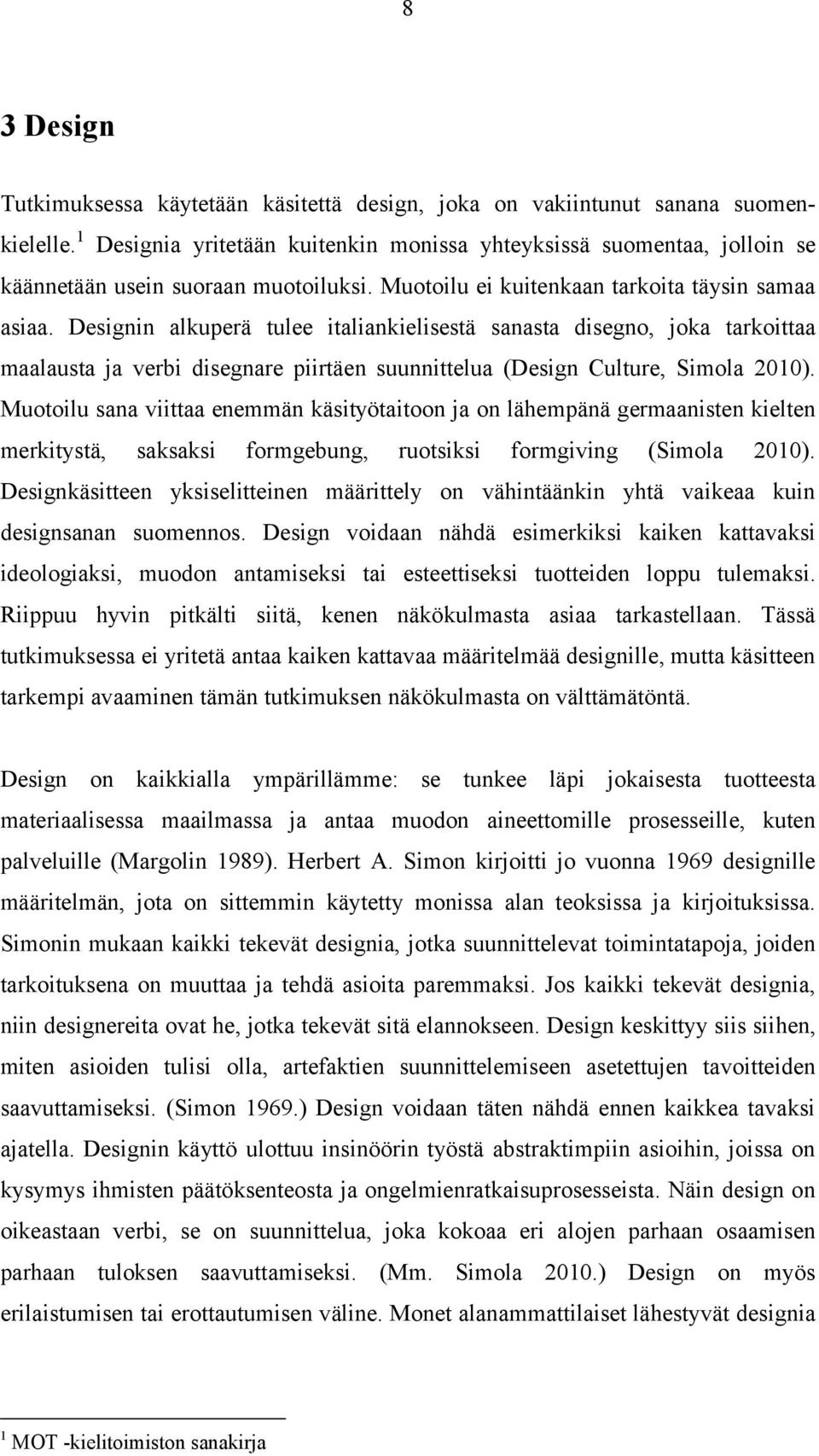 Designin alkuperä tulee italiankielisestä sanasta disegno, joka tarkoittaa maalausta ja verbi disegnare piirtäen suunnittelua (Design Culture, Simola 2010).