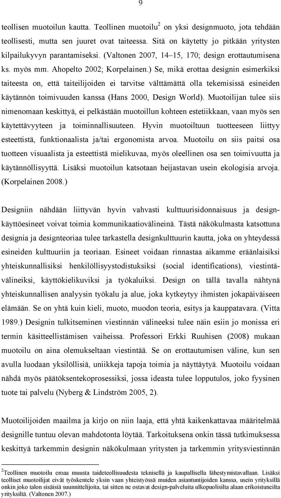 ) Se, mikä erottaa designin esimerkiksi taiteesta on, että taiteilijoiden ei tarvitse välttämättä olla tekemisissä esineiden käytännön toimivuuden kanssa (Hans 2000, Design World).