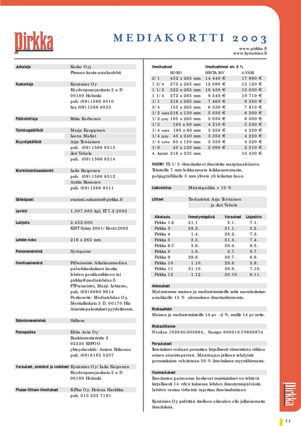 (09) 1566 8510 fax (09) 1566 8525 Riitta Korhonen Maija Kauppinen Leena Mallat Arja Toiviainen puh. (09) 1566 8513 Jari Vehola puh. (09) 1566 8514 Laila Kaiponen puh.