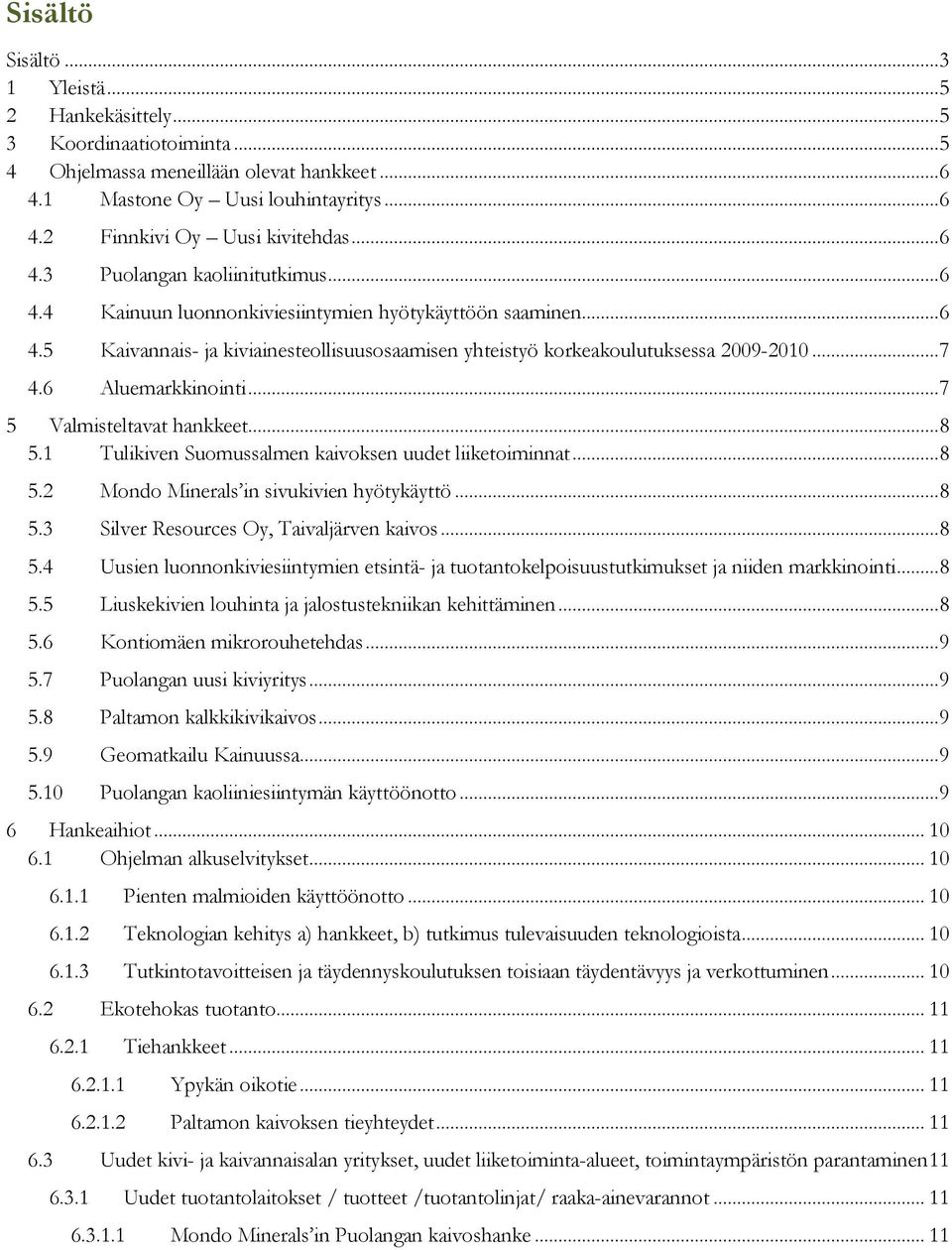 6 Aluemarkkinointi...7 5 Valmisteltavat hankkeet...8 5.1 Tulikiven Suomussalmen kaivoksen uudet liiketoiminnat...8 5.2 Mondo Minerals in sivukivien hyötykäyttö...8 5.3 Silver Resources Oy, Taivaljärven kaivos.