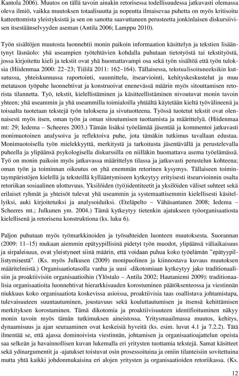 yleistyksistä ja sen on sanottu saavuttaneen perusteetta jonkinlaisen diskursiivisen itsestäänselvyyden aseman (Antila 2006; Lamppu 2010).