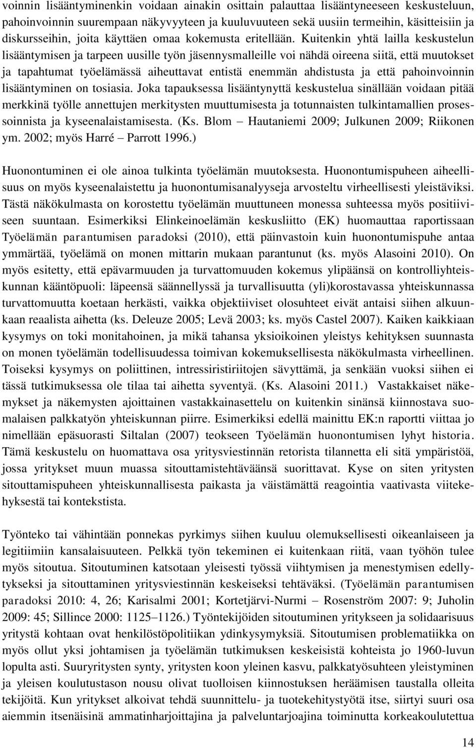 Kuitenkin yhtä lailla keskustelun lisääntymisen ja tarpeen uusille työn jäsennysmalleille voi nähdä oireena siitä, että muutokset ja tapahtumat työelämässä aiheuttavat entistä enemmän ahdistusta ja