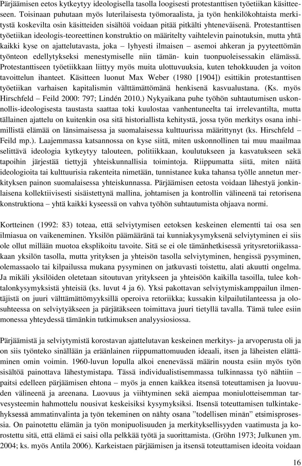 Protestanttisen työetiikan ideologis-teoreettinen konstruktio on määritelty vaihtelevin painotuksin, mutta yhtä kaikki kyse on ajattelutavasta, joka lyhyesti ilmaisen asemoi ahkeran ja pyyteettömän