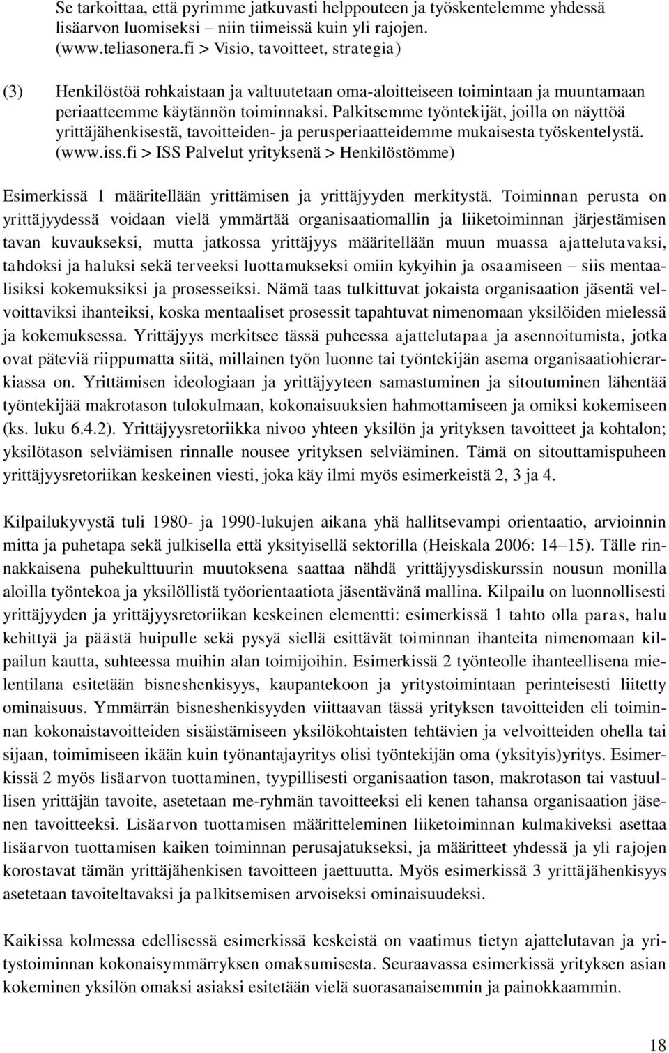 Palkitsemme työntekijät, joilla on näyttöä yrittäjähenkisestä, tavoitteiden- ja perusperiaatteidemme mukaisesta työskentelystä. (www.iss.