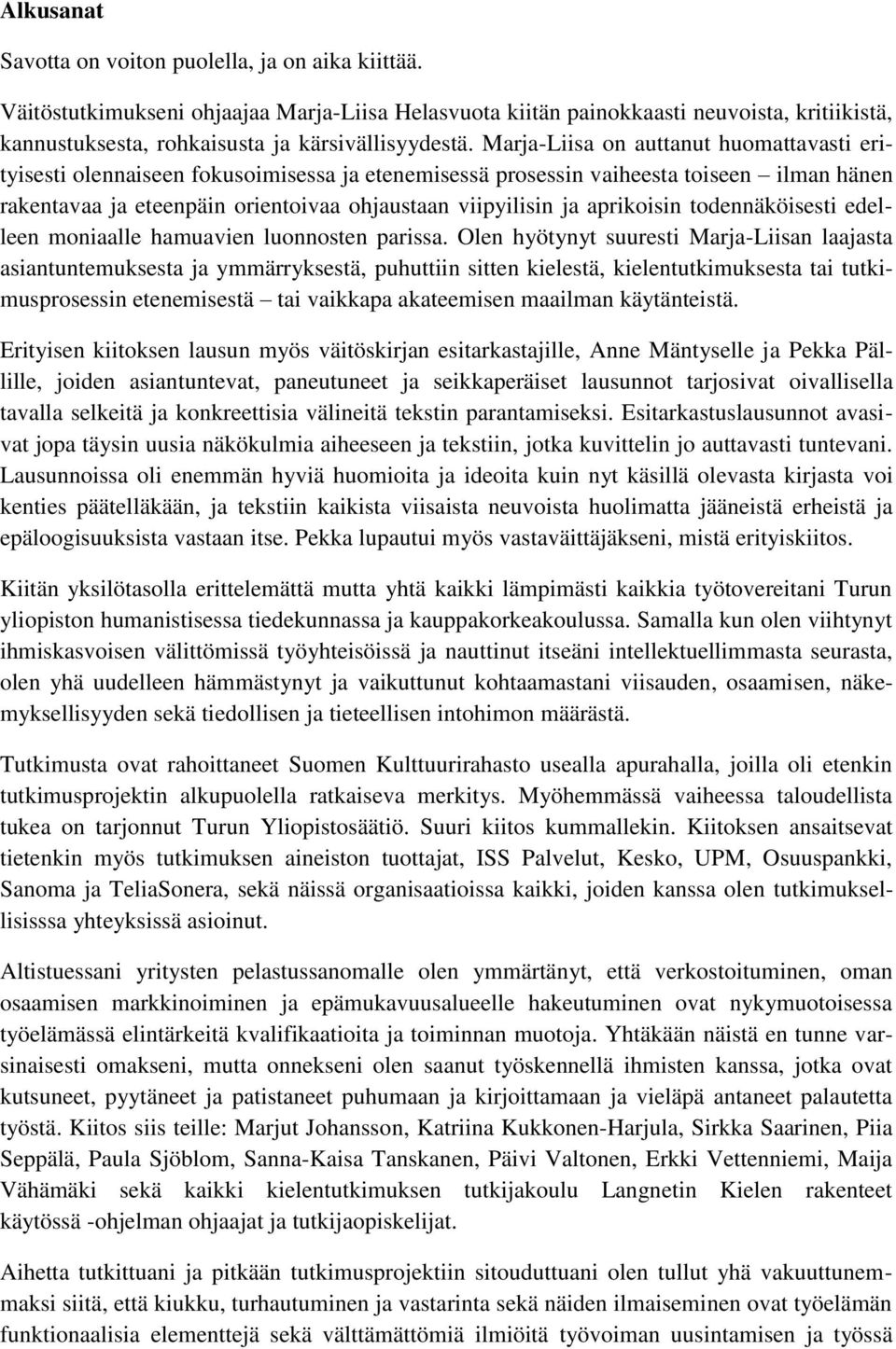 Marja-Liisa on auttanut huomattavasti erityisesti olennaiseen fokusoimisessa ja etenemisessä prosessin vaiheesta toiseen ilman hänen rakentavaa ja eteenpäin orientoivaa ohjaustaan viipyilisin ja