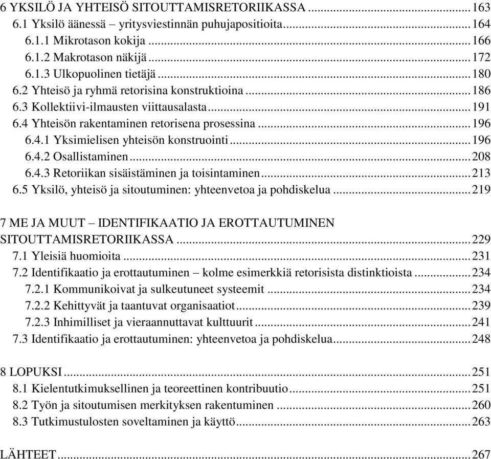 .. 196 6.4.2 Osallistaminen... 208 6.4.3 Retoriikan sisäistäminen ja toisintaminen... 213 6.5 Yksilö, yhteisö ja sitoutuminen: yhteenvetoa ja pohdiskelua.