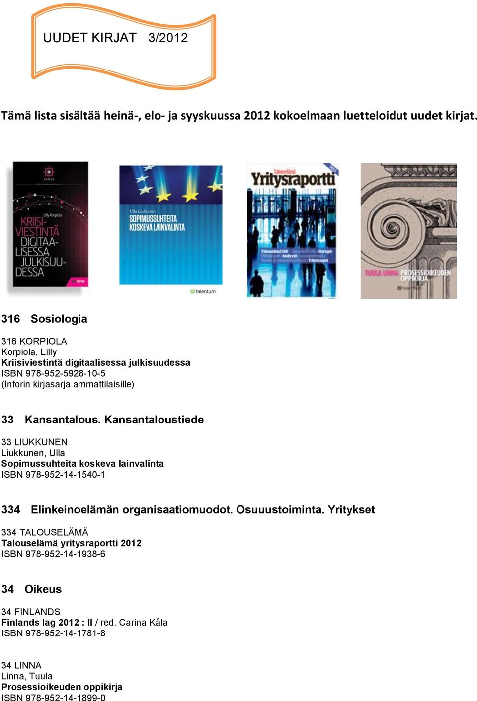 Kansantaloustiede 33 LIUKKUNEN Liukkunen, Ulla Sopimussuhteita koskeva lainvalinta ISBN 978-952-14-1540-1 334 Elinkeinoelämän organisaatiomuodot. Osuuustoiminta.