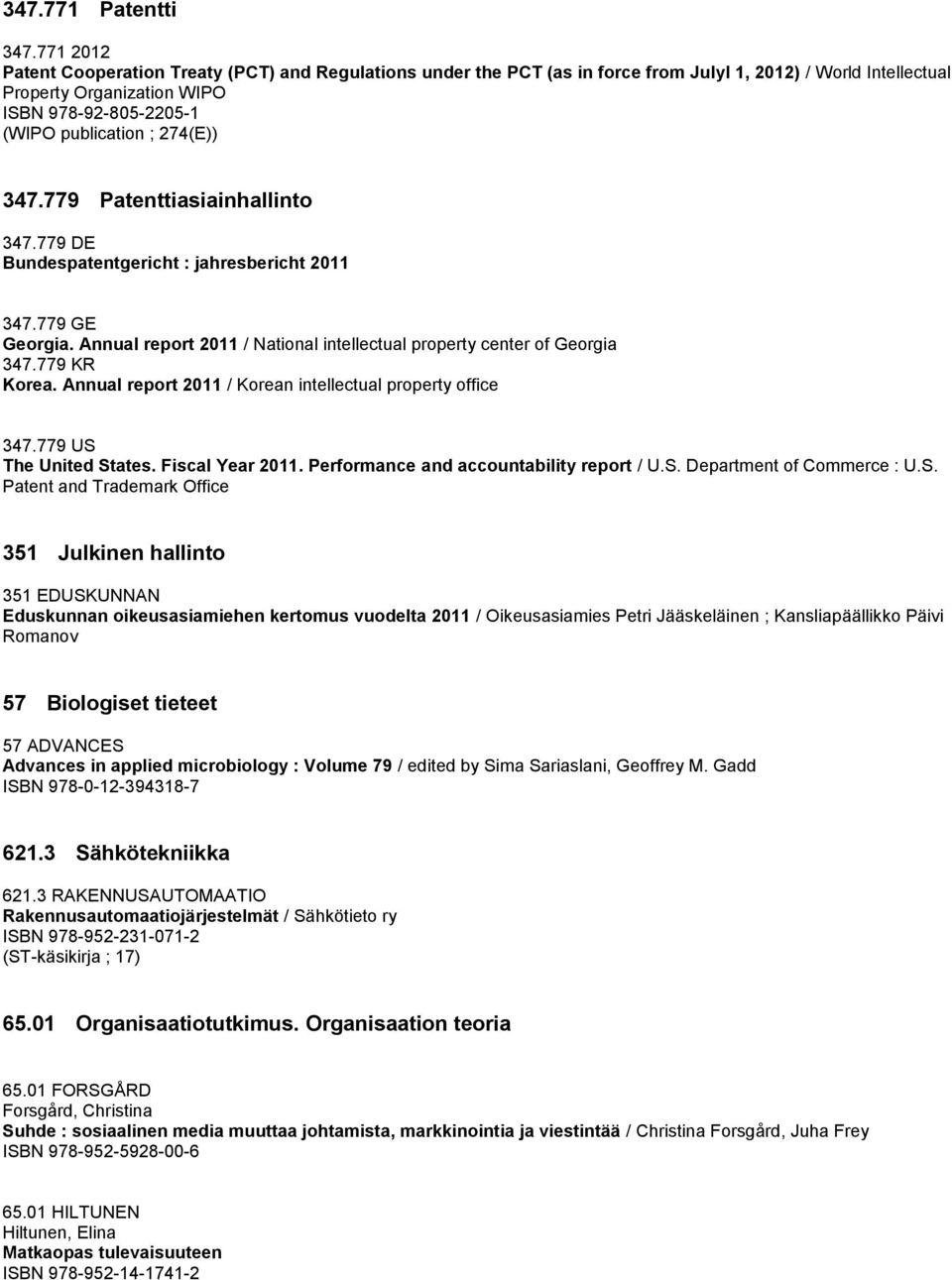 274(E)) 347.779 Patenttiasiainhallinto 347.779 DE Bundespatentgericht : jahresbericht 2011 347.779 GE Georgia. Annual report 2011 / National intellectual property center of Georgia 347.779 KR Korea.