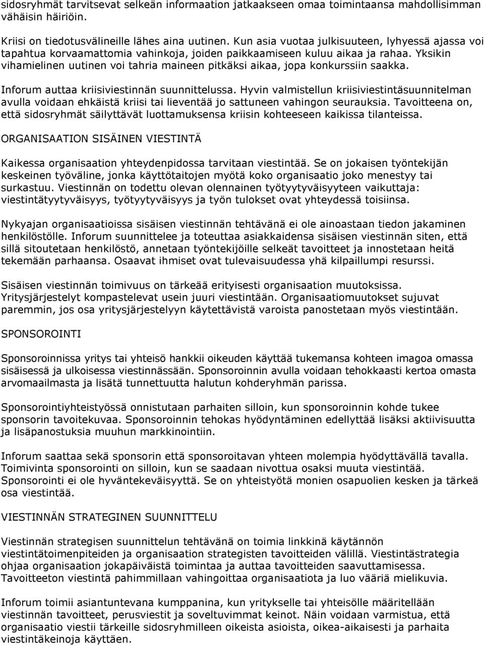 Yksikin vihamielinen uutinen voi tahria maineen pitkäksi aikaa, jopa konkurssiin saakka. Inforum auttaa kriisiviestinnän suunnittelussa.