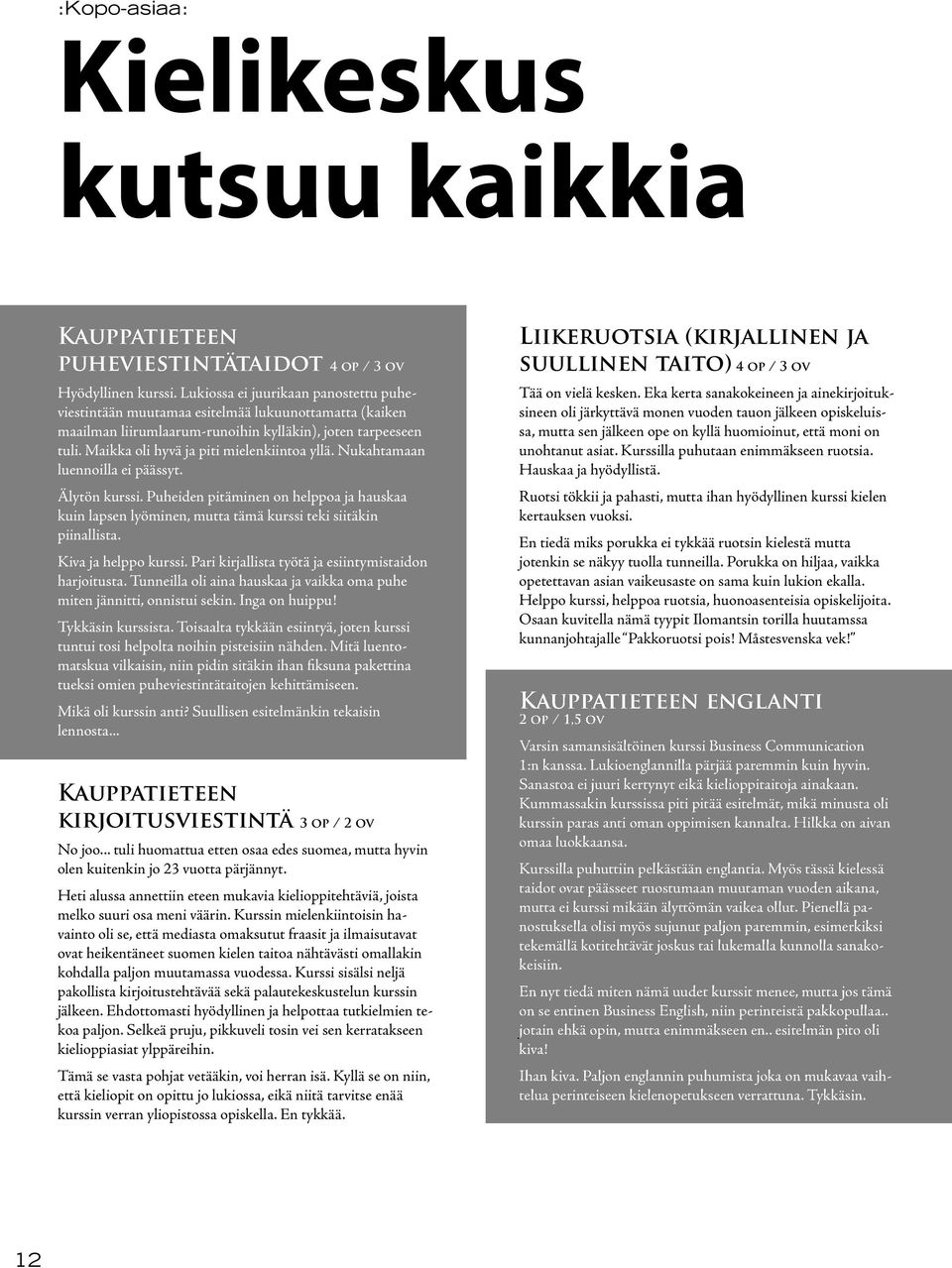 Nukahtamaan luennoilla ei päässyt. Älytön kurssi. Puheiden pitäminen on helppoa ja hauskaa kuin lapsen lyöminen, mutta tämä kurssi teki siitäkin piinallista. Kiva ja helppo kurssi.