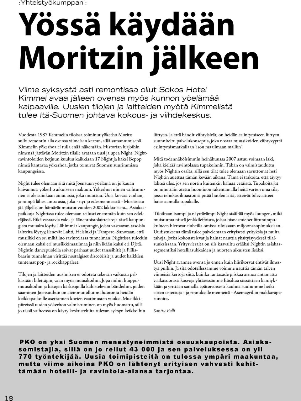 Vuodesta 1987 Kimmelin tiloissa toiminut yökerho Moritz sulki remontin alla ovensa viimeisen kerran, sillä samannimisenä Kimmelin yökerhoa ei tulla enää näkemään.