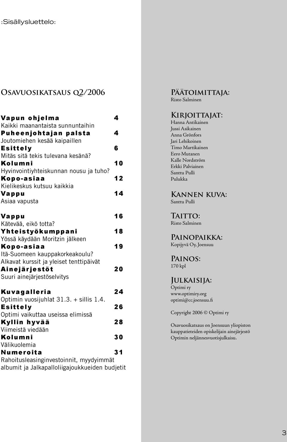 Yhteistyökumppani 18 Yössä käydään Moritzin jälkeen Kopo-asiaa 19 Itä-Suomeen kauppakorkeakoulu?