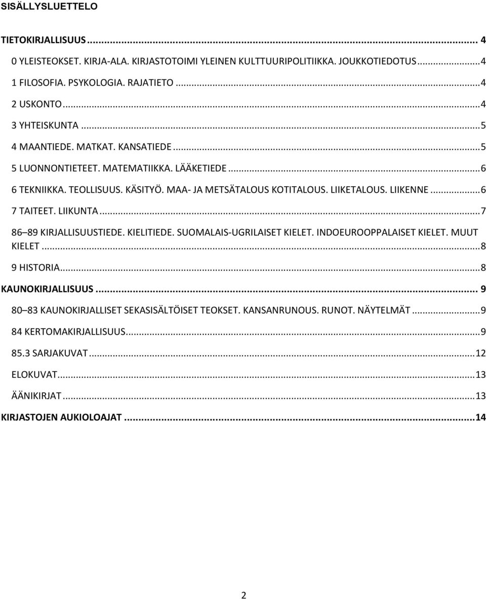 LIIKENNE... 6 7 TAITEET. LIIKUNTA... 7 86 89 KIRJALLISUUSTIEDE. KIELITIEDE. SUOMALAIS-UGRILAISET KIELET. INDOEUROOPPALAISET KIELET. MUUT KIELET... 8 9 HISTORIA... 8 KAUNOKIRJALLISUUS.