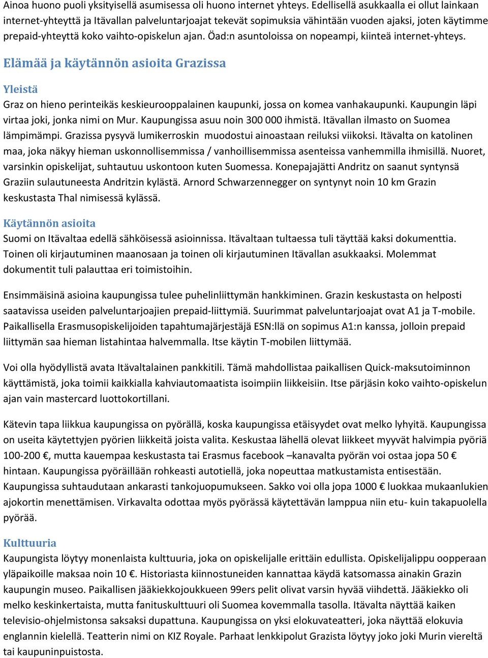 Öad:n asuntoloissa on nopeampi, kiinteä internet-yhteys. Elämää ja käytännön asioita Grazissa Yleistä Graz on hieno perinteikäs keskieurooppalainen kaupunki, jossa on komea vanhakaupunki.