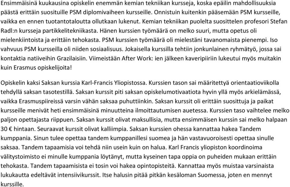 Hänen kurssien työmäärä on melko suuri, mutta opetus oli mielenkiintoista ja erittäin tehokasta. PSM kurssien työmäärä oli mielestäni tavanomaista pienempi.