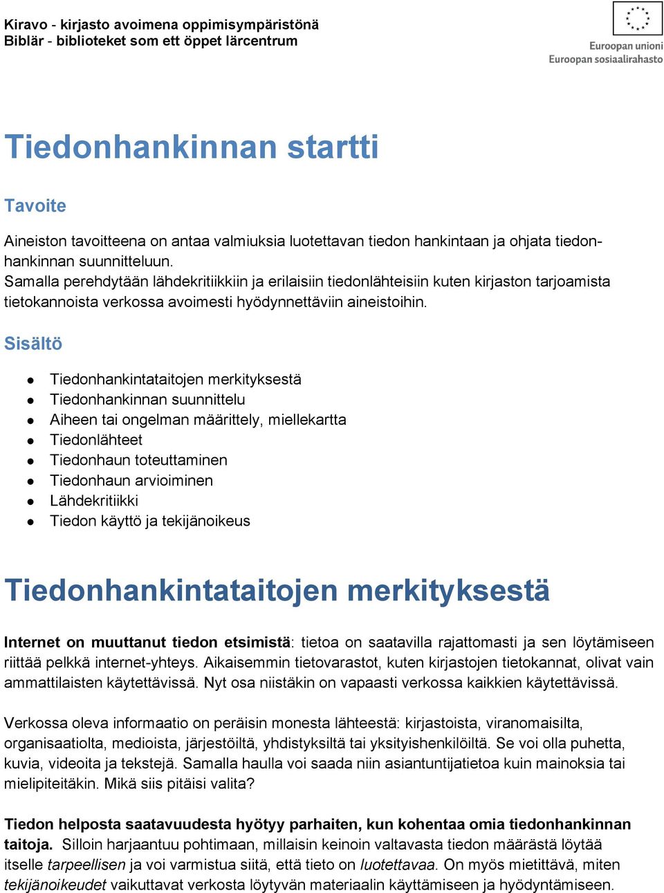 Sisältö Tiedonhankintataitojen merkityksestä Tiedonhankinnan suunnittelu Aiheen tai ongelman määrittely, miellekartta Tiedonlähteet Tiedonhaun toteuttaminen Tiedonhaun arvioiminen Lähdekritiikki
