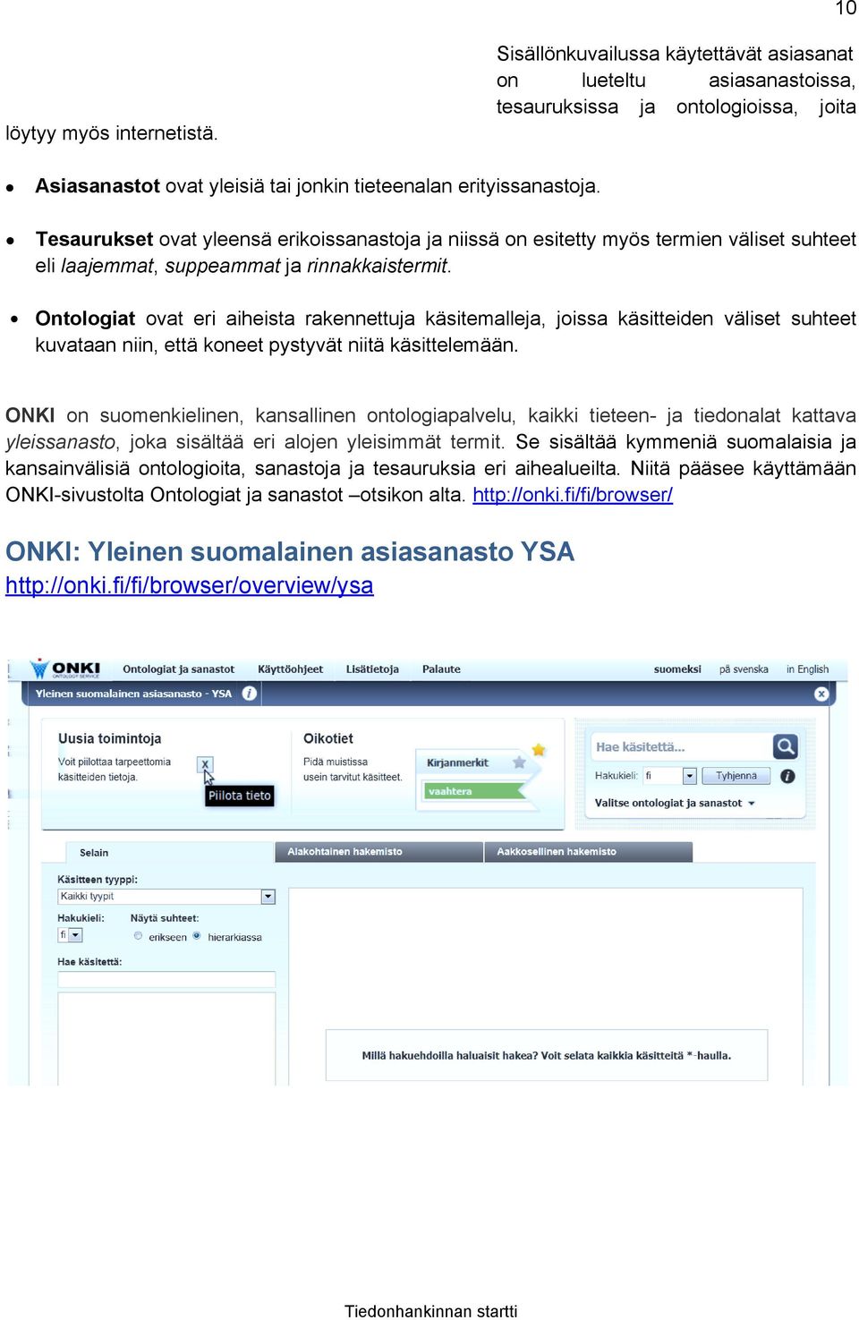 Tesaurukset ovat yleensä erikoissanastoja ja niissä on esitetty myös termien väliset suhteet eli laajemmat, suppeammat ja rinnakkaistermit.