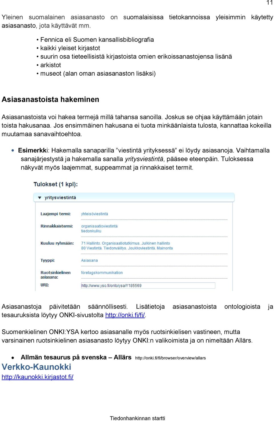 Asiasanastoista hakeminen Asiasanastoista voi hakea termejä millä tahansa sanoilla. Joskus se ohjaa käyttämään jotain toista hakusanaa.