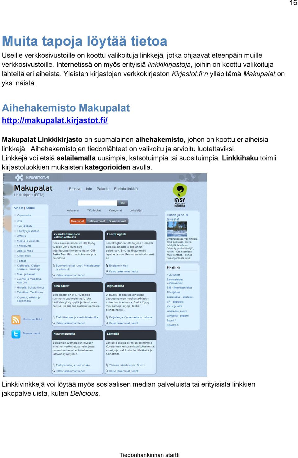 Aihehakemisto Makupalat http://makupalat.kirjastot.fi/ Makupalat Linkkikirjasto on suomalainen aihehakemisto, johon on koottu eriaiheisia linkkejä.
