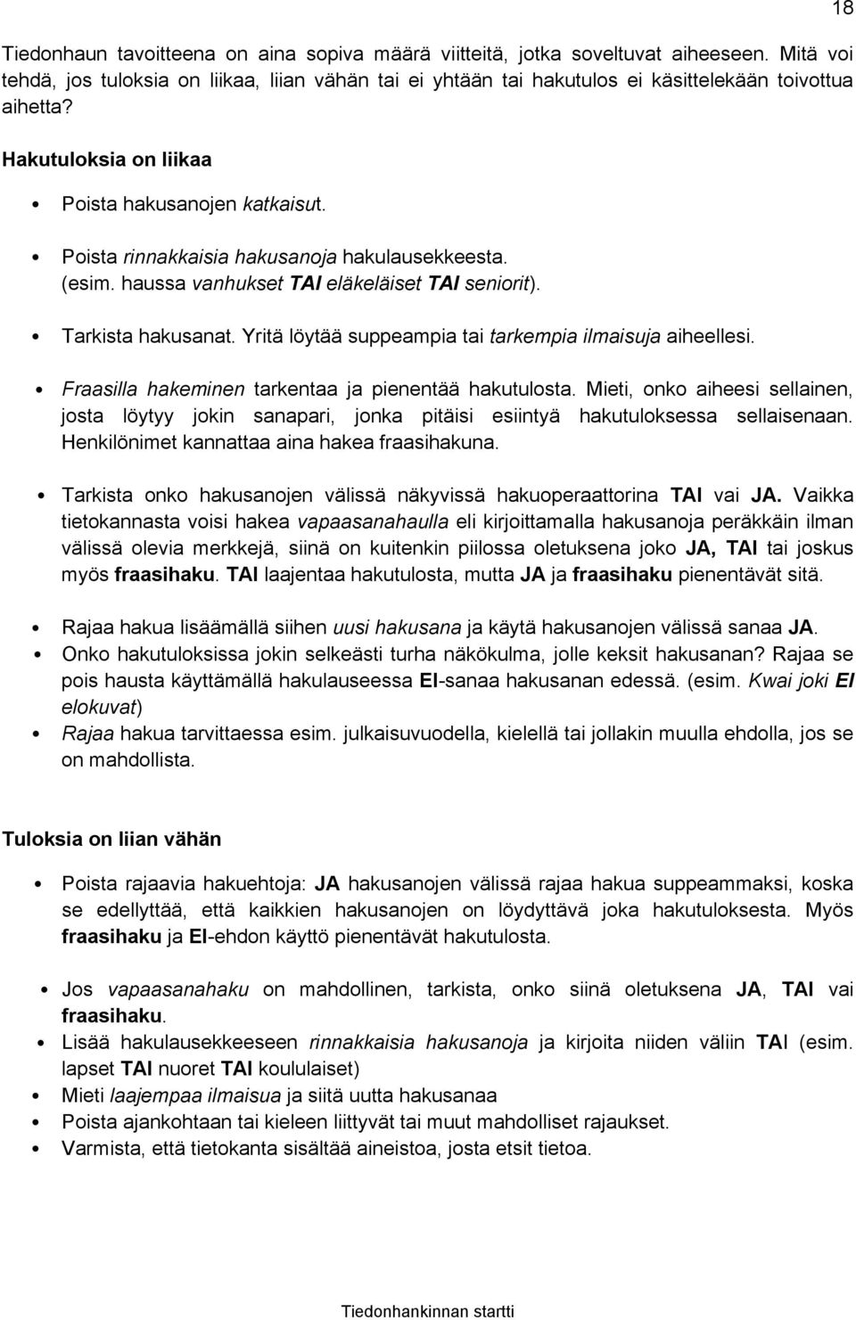 Yritä löytää suppeampia tai tarkempia ilmaisuja aiheellesi. Fraasilla hakeminen tarkentaa ja pienentää hakutulosta.